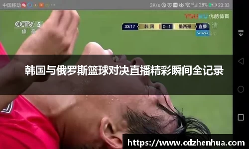 韩国与俄罗斯篮球对决直播精彩瞬间全记录